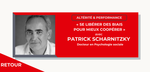 Retour atelier - Altérité et performance "se libérer des biais pour mieux coopérer" avec Patrick Scharnitzky docteur en psychologie sociale